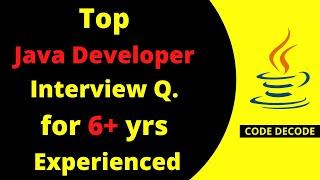 Java Developer Interview Questions and Answers for 6 years of Experienced candidate | Code Decode