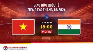  Trực tiếp: VIỆT NAM - ẤN ĐỘ | 12.10.2024 | Giao hữu quốc tế - FIFA Days tháng 10/2024