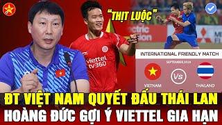 HOÀNG ĐỨC BẮN TÍN HIỆU ĐỂ VIETTEL KÝ HĐ, ĐTVN HẸN ĐẤU THÁI LAN, HLV KIM SANG SIK CÓ CƠ HỘI THỂ HIỆN