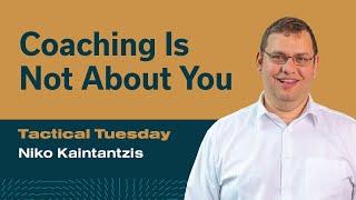 Coaching is Not About You w/ Niko Kaintantzis