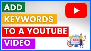 How To Add Keywords To A YouTube Video? [in 2024]