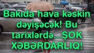 Bakıda hava kəskin dəyişəcək! Bu tarixlərdə...ŞOK XƏBƏRDARLIQ!