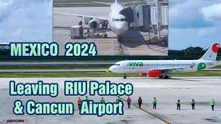 2024 MEXICO  Leaving RIU Palace Hotel and Airport Cancun