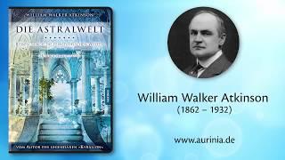 DIE ASTRALWELT: Reisen durch die feinstofflichen Welten von William Walker Atkinson (Ausschnitt)