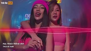 NONSTOP TRÔI KE 2024 - FULL TRACK TRÔI KE HOT 2024 - NHẠC HOT TIK TOK 2024