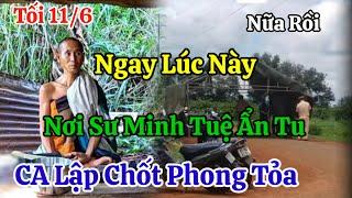 Tối 11/6 Ngay Lúc Này CA Lập Chốt Phong Tỏa Nơi Sư Minh Tuệ Ẩn Tu Vì Điều Này