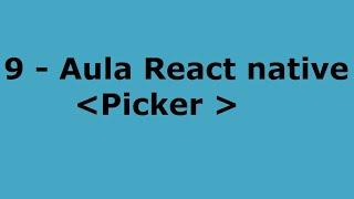 9 - Aula de React Native - Picker Select com UseState