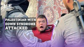 Palestinian man with Down syndrome is violently assaulted by Israeli forces