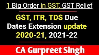 GST, ITR, TDS Due Dates Extension update 2020-21, 2021-22 || 1 Big Order in GST, GST Relief