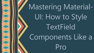 Mastering Material-UI: How to Style TextField Components Like a Pro