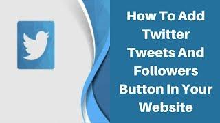 How To Add Twitter Tweets And Followers Button In Your Website
