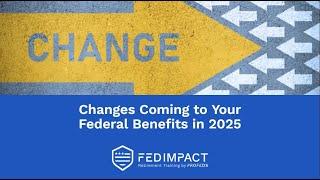 Changes Coming to Your Federal Benefits in 2025