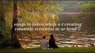 Songs to listen when u r creating romantic scenarios in ur head  | s a t u r n