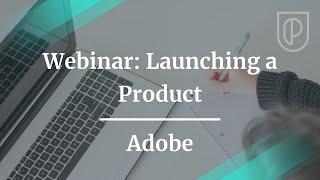 Webinar: Before, During and After Launching a Product by Adobe Group PM