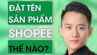 Hướng dẫn cách đặt tên sản phẩm Shopee chuẩn xác trên shopee, 4 Bước Seo Top Shopee hiệu quả