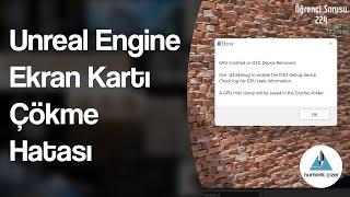 Unreal Engine D3D device removed, ekran kartı çökme hatası neden gerçekleşir? - Öğrenci Sorusu 224