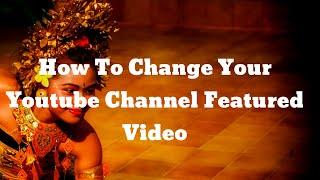 How To Change YouTube Channel Featured Video / How To Add Featured Video To Your YouTube Channel