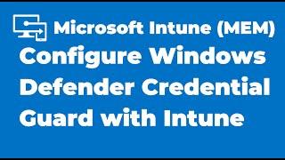 47. How to Configure Windows Defender Credential Guard with Intune