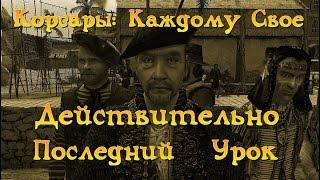 Корсары: Каждому Свое. Дополнение "Последний Урок". Действительно Последний Урок.