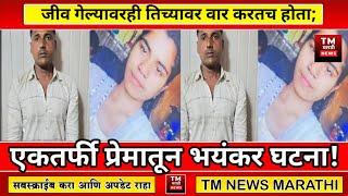 एकतर्फी प्रेमातून भयंकर घटना! ।  TM NEWS MARATHI