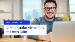 Como instalar Virtualbox en Linux Mint - Sin errores, actualizada