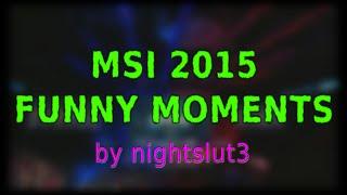 MSI 2015 Funny Moments | nightslut3