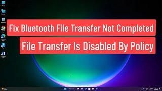 Fix Bluetooth File transfer Not Completed, File transfer Is Disabled By Policy