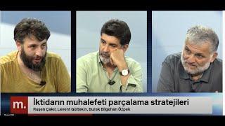 İktidarın muhalefeti parçalama stratejileri - Ruşen Çakır, Levent Gültekin ve Burak Bilgehan Özpek