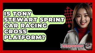 Is Tony Stewart Sprint Car Racing Cross Platform? - The Racing Xpert