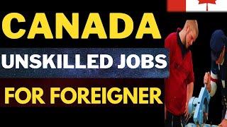 Jobs in Canada I  Unskilled jobs  in Canada for Foreigners  I Canada jobs alert