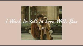 I Want To Fall In Love With You ll Playlist