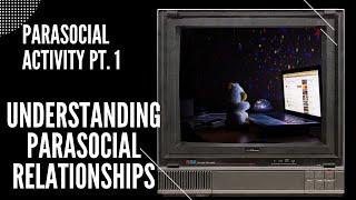 Understanding Parasocial Relationships // Parasocial Activity Pt. 1