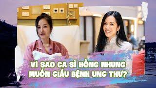 Vì sao ca sĩ Hồng Nhung muốn giấu bệnh ung thư?