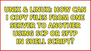 Unix & Linux: How can I copy files from one server to another using scp or sftp in shell script?