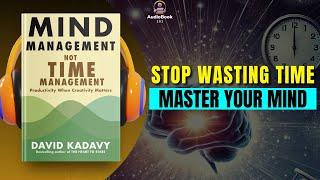 MIND MANAGEMENT, NOT TIME MANAGEMENT by David Kadavy Audiobook | Book Summary in English