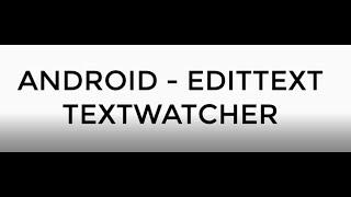 ANDROID - EDITTEXT TEXTWATCHER TUTORIAL IN JAVA