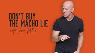 Don't Buy The Macho Lie | Vince Miller