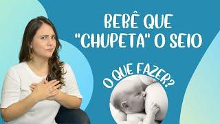 Por que o bebê faz o peito de chupeta?