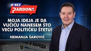 Nemanja Šarović - Moja ideja je da Vučiću nanesem što veću političku štetu!