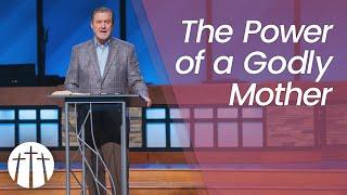 "The Power of a Godly Mother" | Pastor Steve Gaines