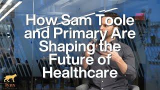 How Sam Toole and Primary Are Shaping the Future of Healthcare