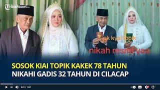 Sosok Kiai Topik Kakek 78 Tahun Nikahi Gadis 32 Tahun di Cilacap, Viral Beda 46 Tahun & 4 Kali Nikah