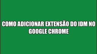 Como Adicionar Extensão do IDM no Google Chrome