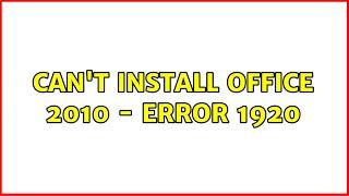 Can't install Office 2010 - Error 1920 (2 Solutions!!)