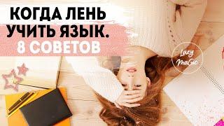 8 СОВЕТОВ ДЛЯ ТЕХ, КОМУ ЛЕНЬ УЧИТЬ ИНОСТРАННЫЙ ЯЗЫК | Как себя мотивировать учить язык