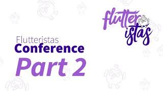 Part 2/4 :: Flutteristas Conference :: 17th April 2021