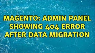 Magento: Admin panel showing 404 error after data migration