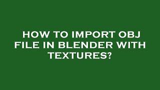 How to import obj file in blender with textures?