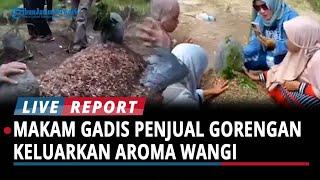 Viral Makam Gadis Penjual Gorengan Keluarkan Aroma Wangi