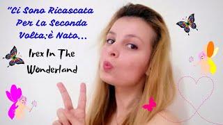 "Ci Sono Ricascata Per La Seconda Volta:è Nato Irex In The Wonderland"...!!!